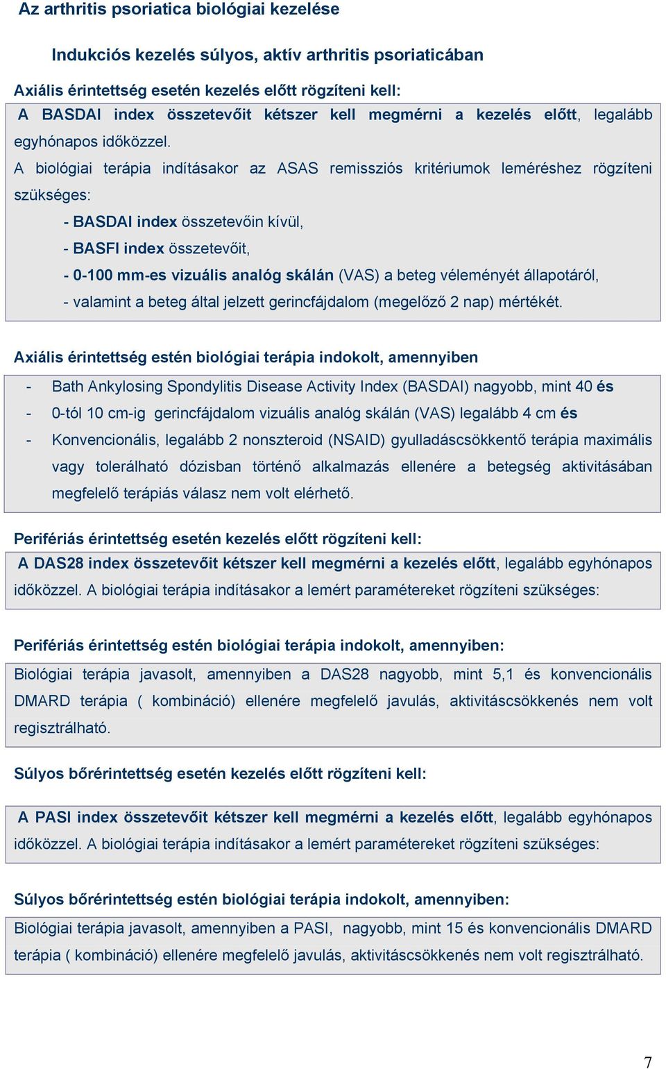 A biológiai terápia indításakor az ASAS remissziós kritériumok leméréshez rögzíteni szükséges: - BASDAI index összetevőin kívül, - BASFI index összetevőit, - 0-100 mm-es vizuális analóg skálán (VAS)