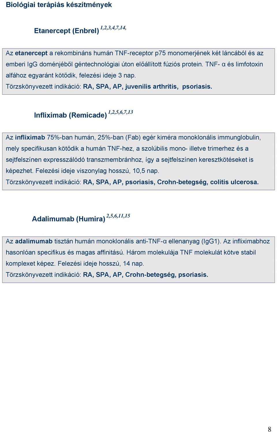 Infliximab (Remicade) 1,2,5,6,7,13 Az infliximab 75%-ban humán, 25%-ban (Fab) egér kiméra monoklonális immunglobulin, mely specifikusan kötődik a humán TNF-hez, a szolúbilis mono- illetve trimerhez