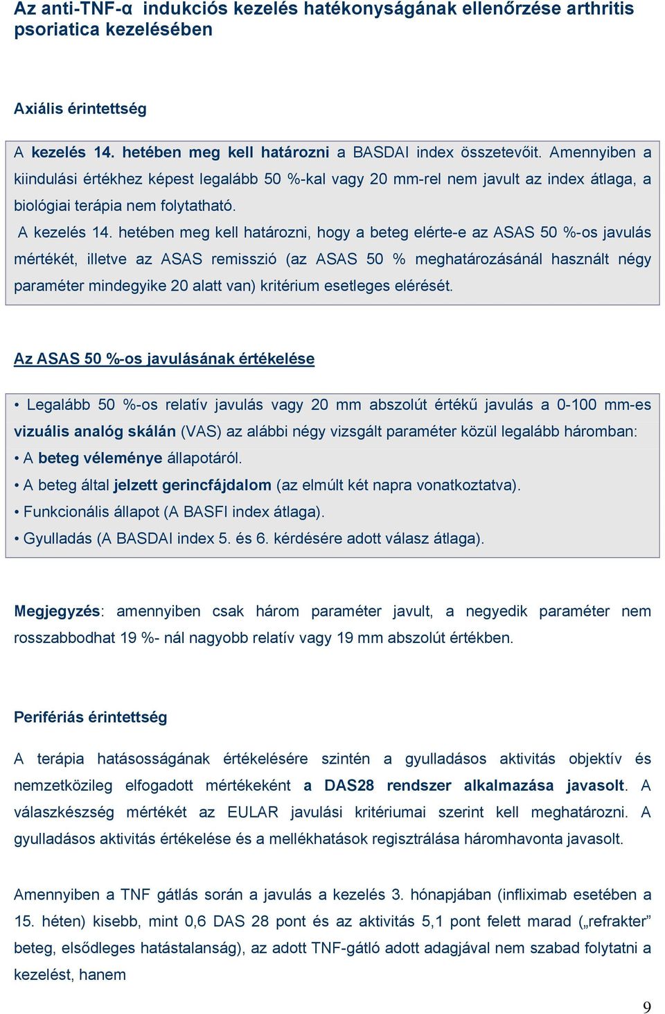 hetében meg kell határozni, hogy a beteg elérte-e az ASAS 50 %-os javulás mértékét, illetve az ASAS remisszió (az ASAS 50 % meghatározásánál használt négy paraméter mindegyike 20 alatt van) kritérium