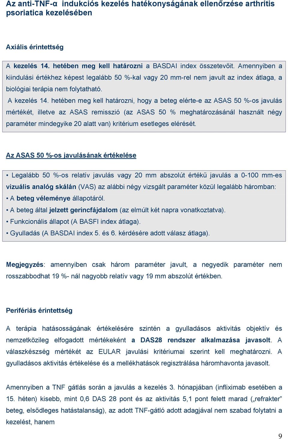 hetében meg kell határozni, hogy a beteg elérte-e az ASAS 50 %-os javulás mértékét, illetve az ASAS remisszió (az ASAS 50 % meghatározásánál használt négy paraméter mindegyike 20 alatt van) kritérium