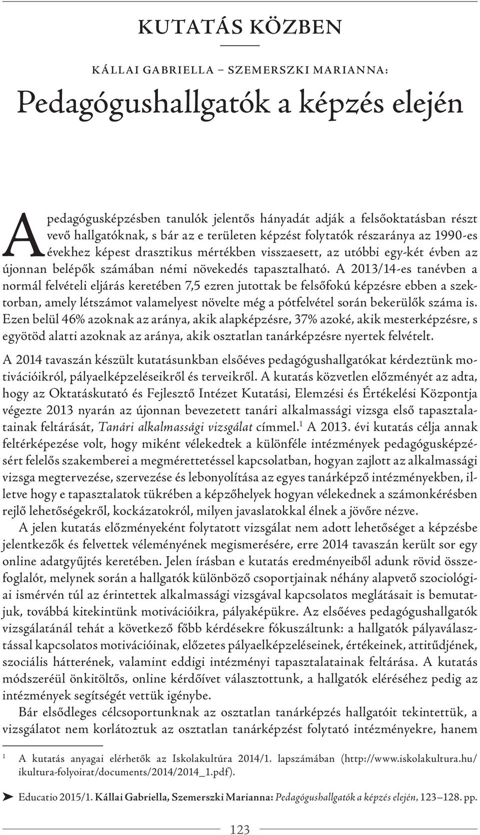 A 2013/14-es tanévben a normál felvételi eljárás keretében 7,5 ezren jutottak be felsőfokú képzésre ebben a szektorban, amely létszámot valamelyest növelte még a pótfelvétel során bekerülők száma is.