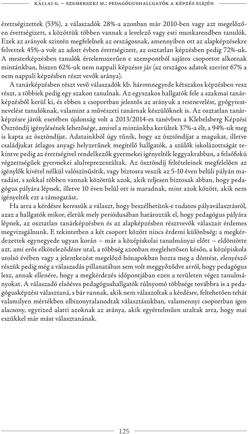 tanulók. Ezek az arányok szintén megfelelnek az országosnak, amennyiben ott az alapképzésekre felvettek 45%-a volt az adott évben érettségizett, az osztatlan képzésben pedig 72%-uk.