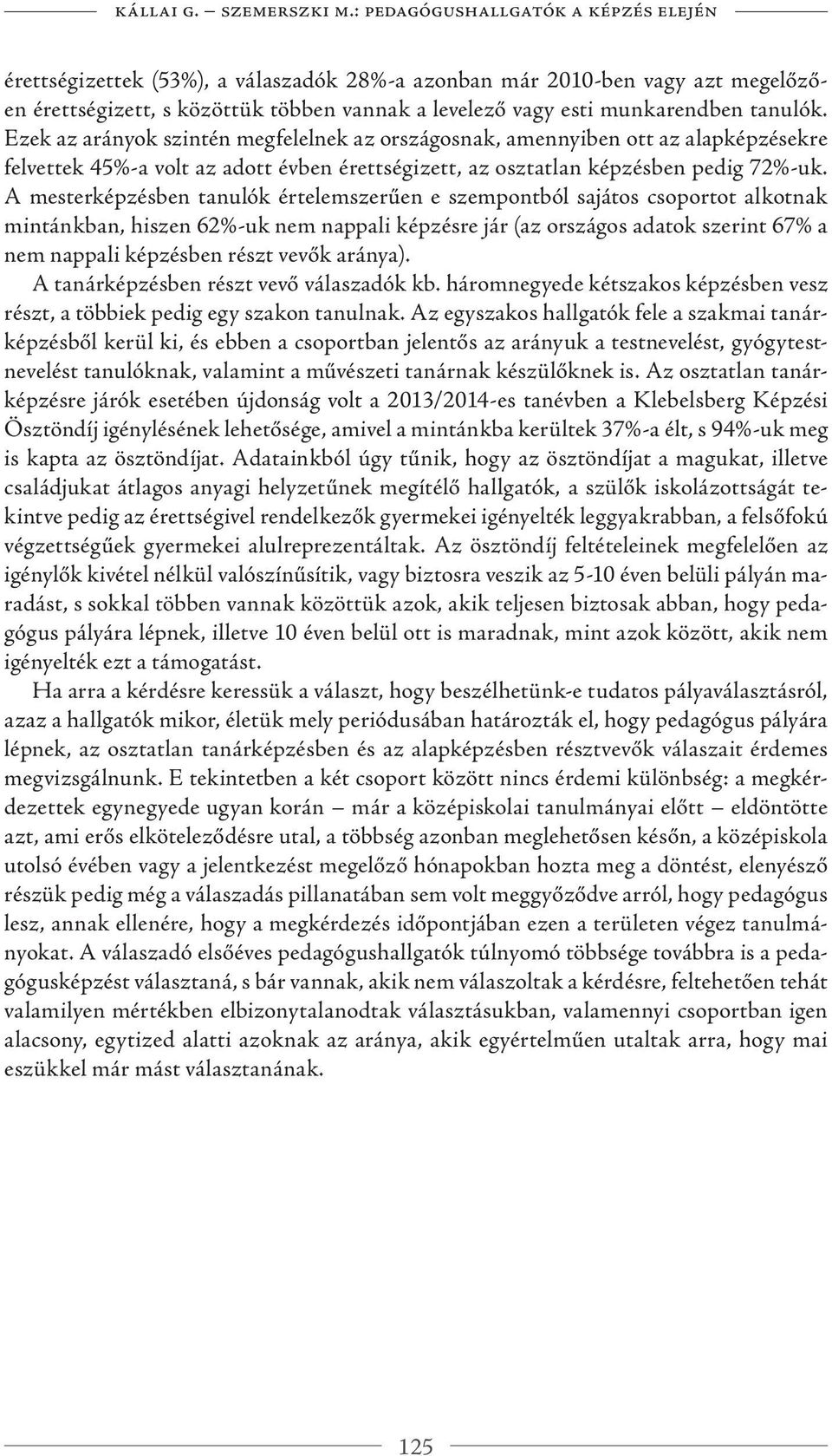 tanulók. Ezek az arányok szintén megfelelnek az országosnak, amennyiben ott az alapképzésekre felvettek 45%-a volt az adott évben érettségizett, az osztatlan képzésben pedig 72%-uk.