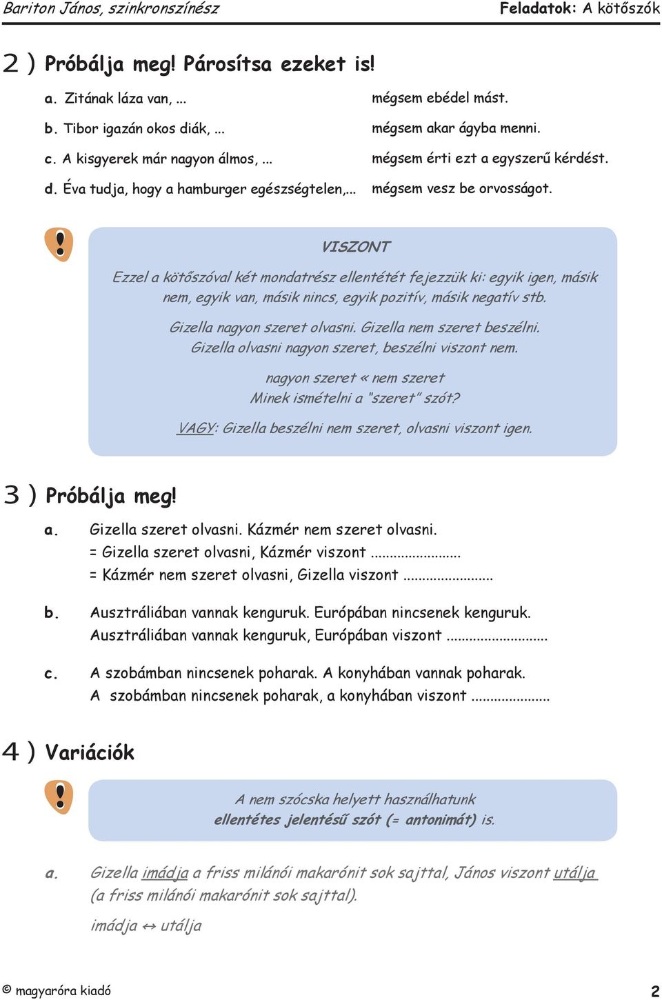 VISZONT Ezzel a kötőszóval két mondatrész ellentétét fejezzük ki: egyik igen, másik nem, egyik van, másik nincs, egyik pozitív, másik negatív stb. Gizella nagyon szeret olvasni.