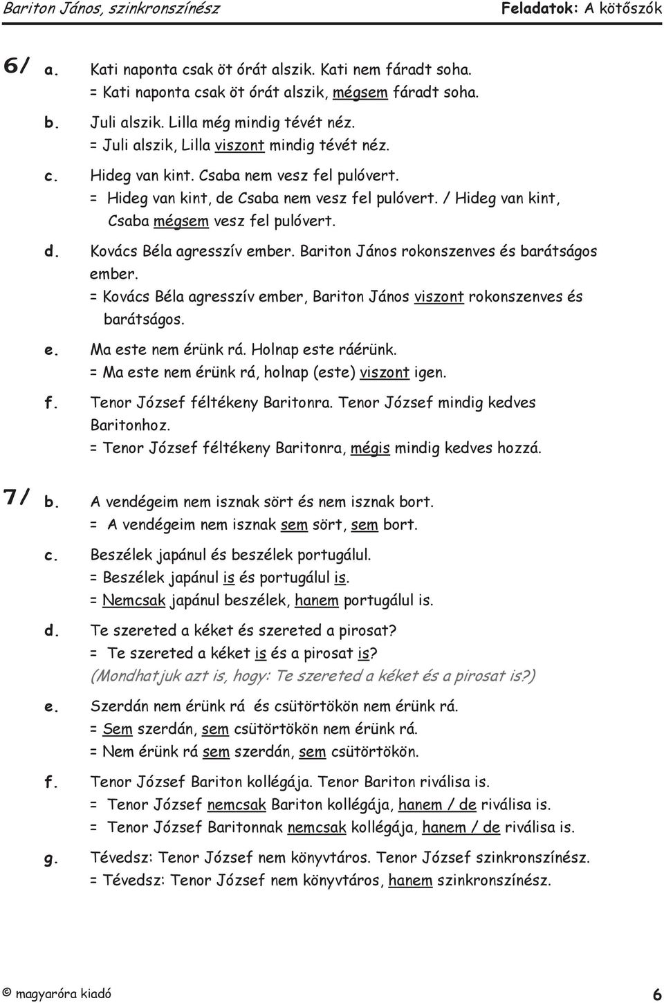 Bariton János rokonszenves és barátságos ember. = Kovács Béla agresszív ember, Bariton János viszont rokonszenves és barátságos. e. Ma este nem érünk rá. Holnap este ráérünk.