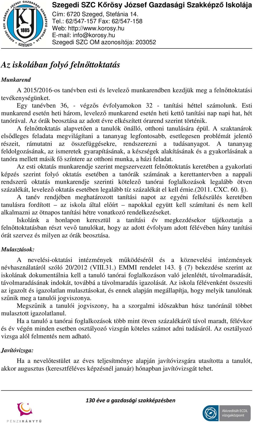 Az órák beosztása az adott évre elkészített órarend szerint történik. A felnőttoktatás alapvetően a tanulók önálló, otthoni tanulására épül.