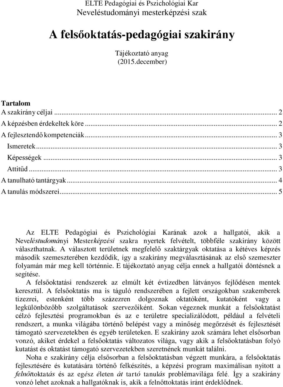 .. 5 Az ELTE Pedagógiai és Pszichológiai Karának azok a hallgatói, akik a Neveléstudományi Mesterképzési szakra nyertek felvételt, többféle szakirány között választhatnak.