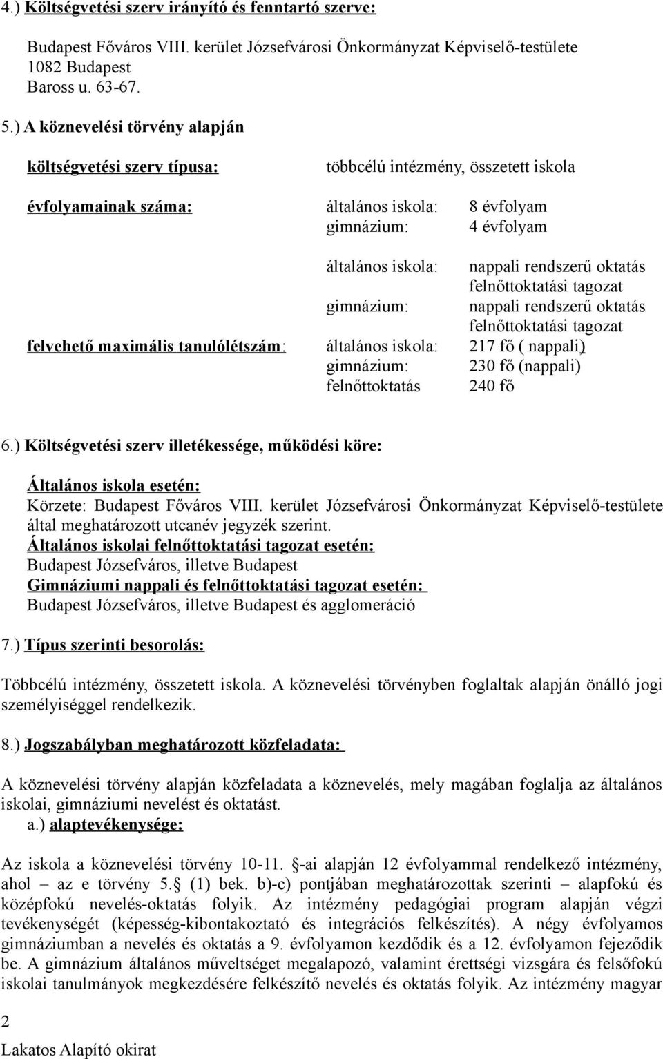 rendszerű oktatás felnőttoktatási tagozat gimnázium: nappali rendszerű oktatás felnőttoktatási tagozat felvehető maximális tanulólétszám : általános iskola: 217 fő ( nappali) gimnázium: 230 fő