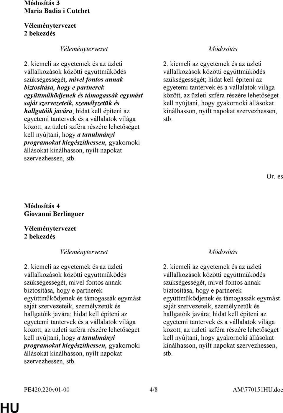 személyzetük és hallgatóik javára; hidat kell építeni az egyetemi tantervek és a vállalatok világa között, az üzleti szféra részére lehetőséget kell nyújtani, hogy a tanulmányi programokat
