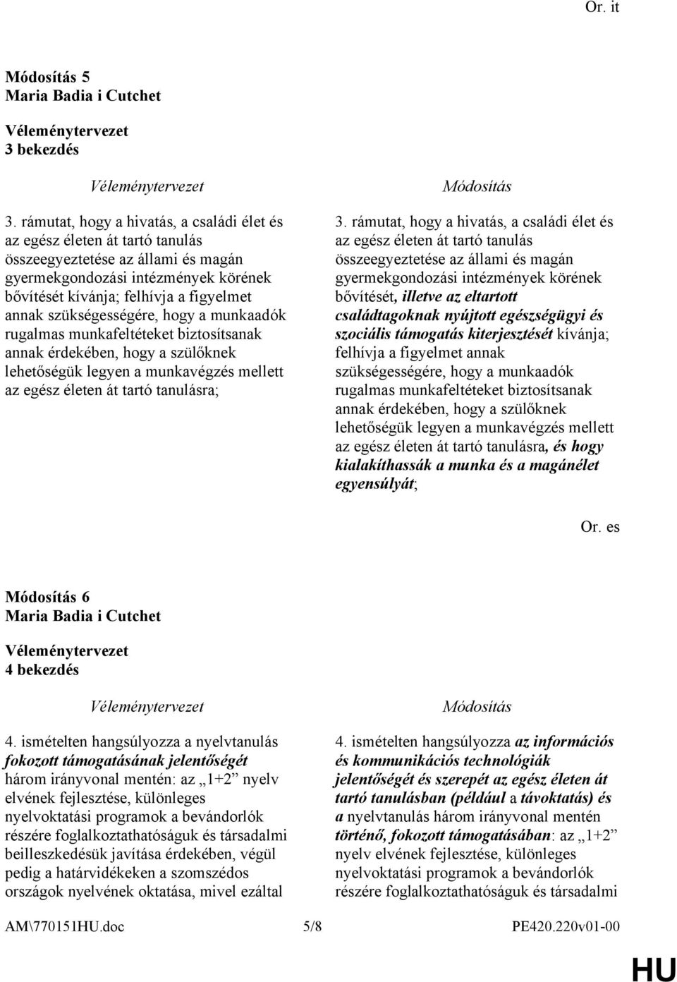 szükségességére, hogy a munkaadók rugalmas munkafeltéteket biztosítsanak annak érdekében, hogy a szülőknek lehetőségük legyen a munkavégzés mellett az egész életen át tartó tanulásra; 3.