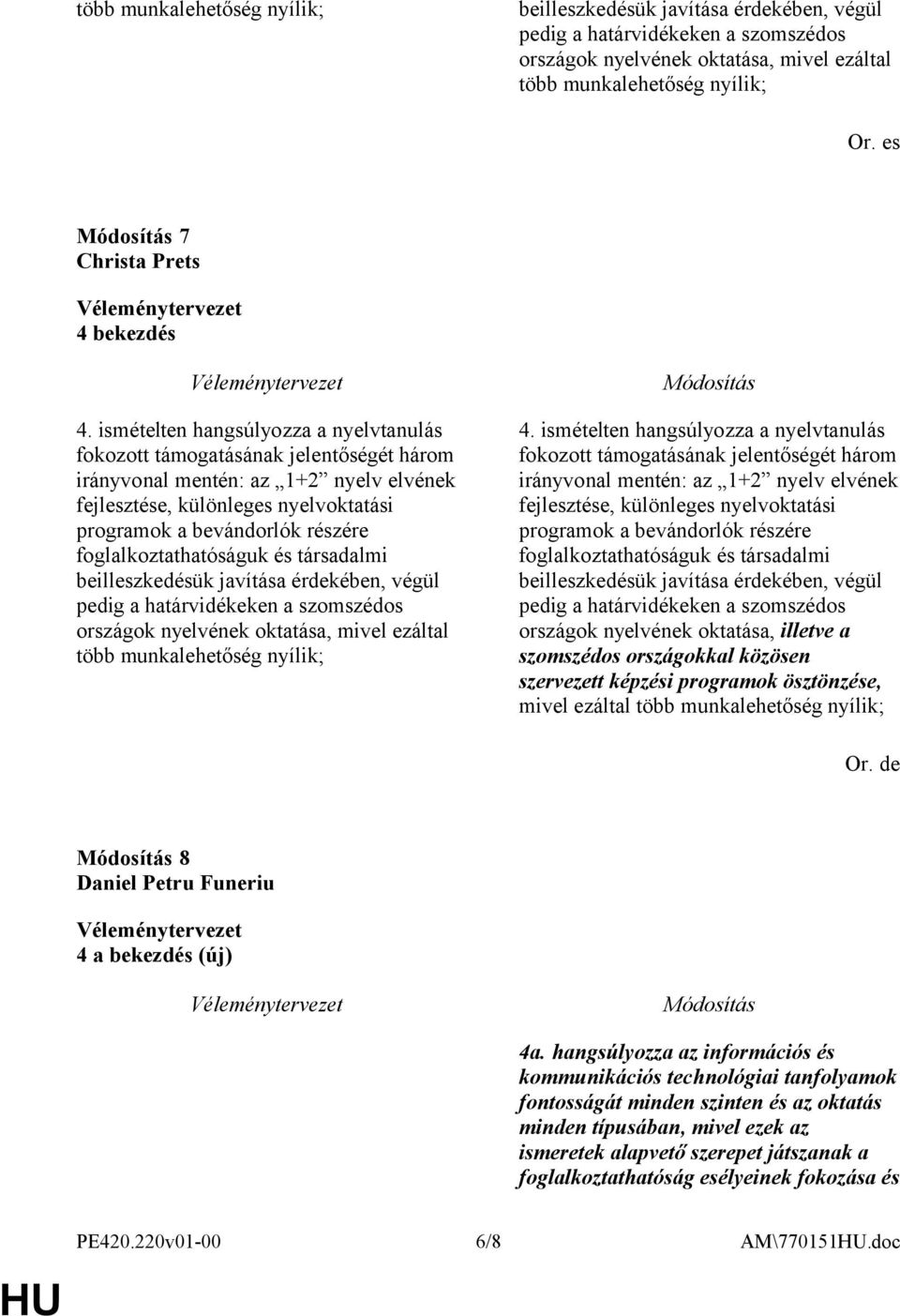 ismételten hangsúlyozza a nyelvtanulás fokozott támogatásának jelentőségét három irányvonal mentén: az 1+2 nyelv elvének fejlesztése, különleges nyelvoktatási programok a bevándorlók részére