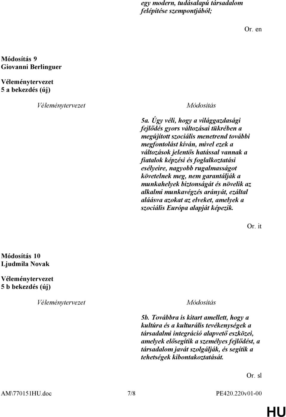 foglalkoztatási esélyeire, nagyobb rugalmasságot követelnek meg, nem garantálják a munkahelyek biztonságát és növelik az alkalmi munkavégzés arányát, ezáltal aláásva azokat az elveket, amelyek a