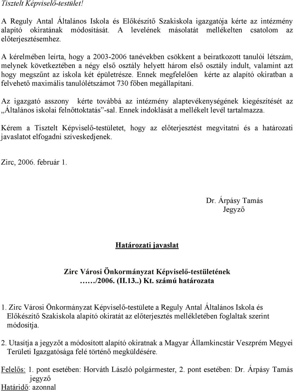 A kérelmében leírta, hogy a 2003-2006 tanévekben csökkent a beiratkozott tanulói létszám, melynek következtében a négy első osztály helyett három első osztály indult, valamint azt hogy megszűnt az