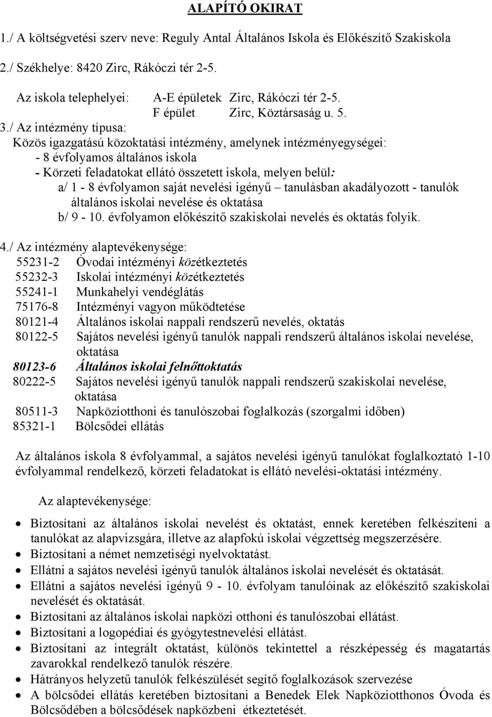 / Az intézmény típusa: Közös igazgatású közoktatási intézmény, amelynek intézményegységei: - 8 évfolyamos általános iskola - Körzeti feladatokat ellátó összetett iskola, melyen belül: a/ 1-8