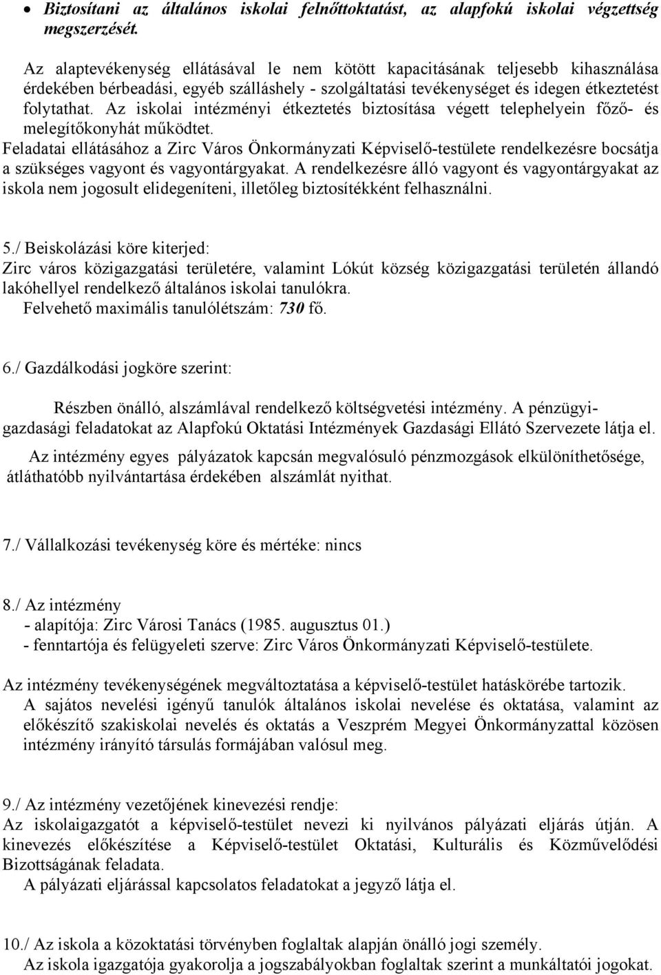 Az iskolai intézményi étkeztetés biztosítása végett telephelyein főző- és melegítőkonyhát működtet.