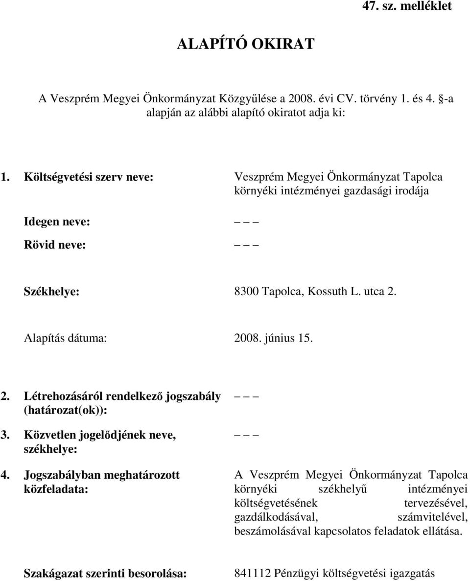 Alapítás dátuma: 2008. június 15. 2. Létrehozásáról rendelkező jogszabály (határozat(ok)): 3. Közvetlen jogelődjének neve, székhelye: 4.