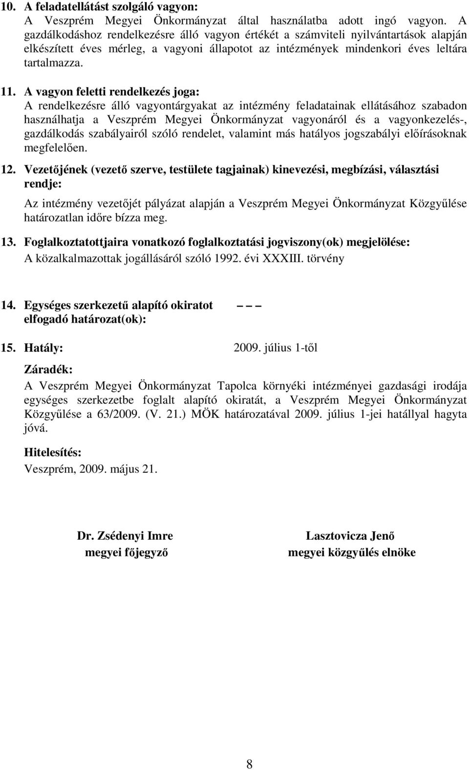 A vagyon feletti rendelkezés joga: A rendelkezésre álló vagyontárgyakat az intézmény feladatainak ellátásához szabadon használhatja a Veszprém Megyei Önkormányzat vagyonáról és a vagyonkezelés-,