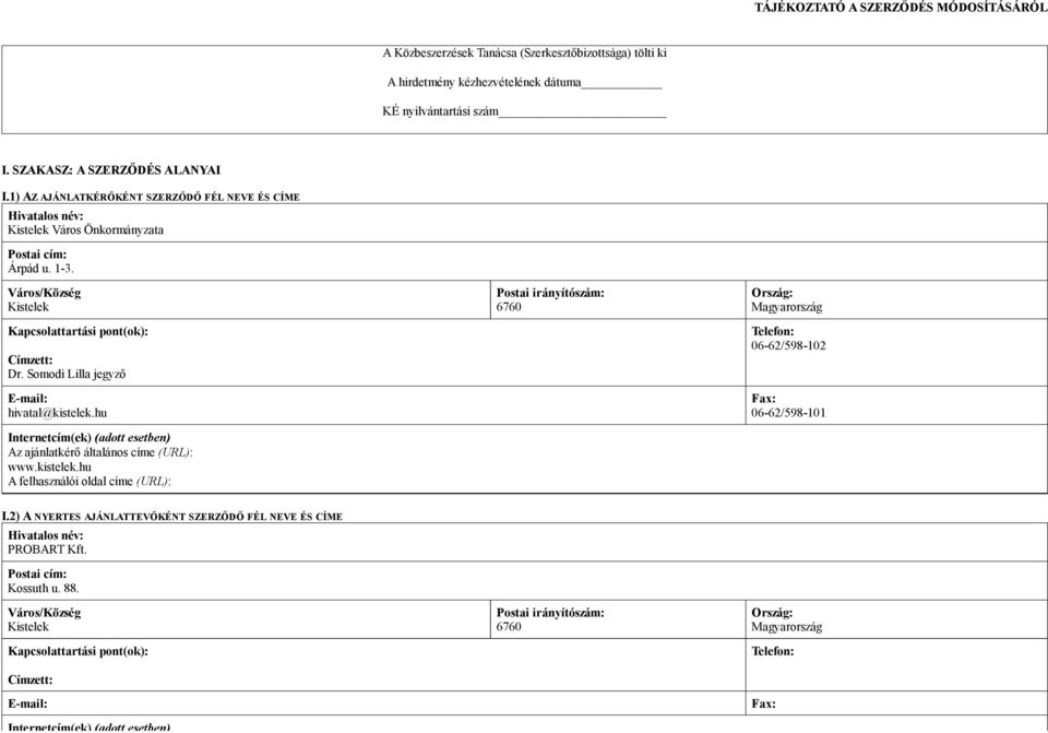 Somodi Lilla jegyző E-mail: hivatal@kistelek.hu Internetcím(ek) (adott esetben) Az ajánlatkérő általános címe (URL): www.kistelek.hu A felhasználói oldal címe (URL): Postai irányítószám: 6760 Ország: Magyarország Telefon: 06-62/598-102 Fax: 06-62/598-101 I.