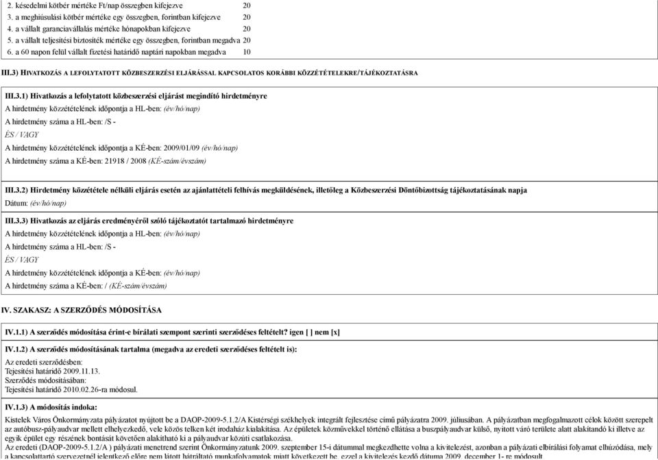3) HIVATKOZÁS A LEFOLYTATOTT KÖZBESZERZÉSI ELJÁRÁSSAL KAPCSOLATOS KORÁBBI KÖZZÉTÉTELEKRE/TÁJÉKOZTATÁSRA III.3.1) Hivatkozás a lefolytatott közbeszerzési eljárást megindító hirdetményre A hirdetmény