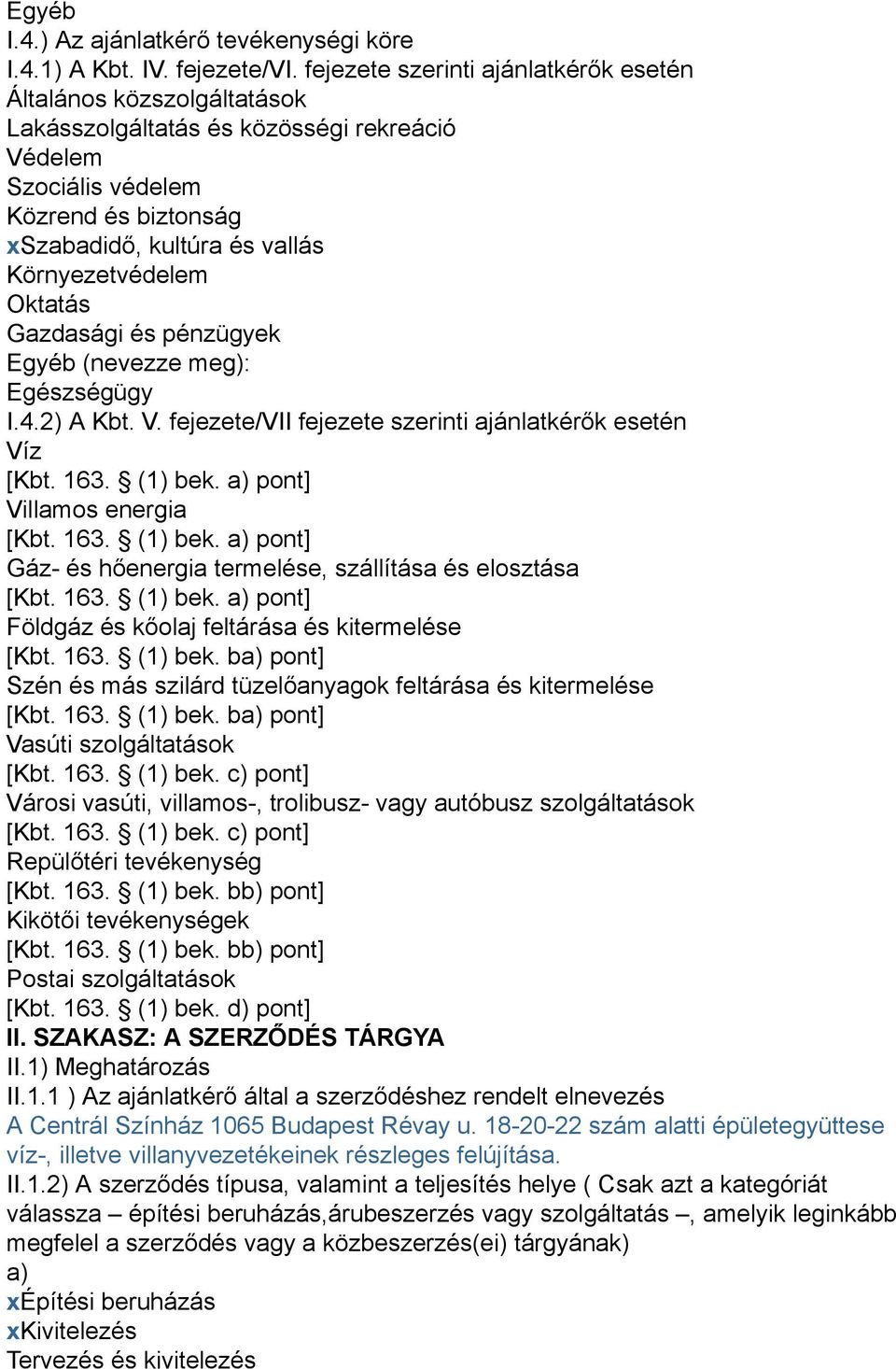 Környezetvédelem Oktatás Gazdasági és pénzügyek Egyéb (nevezze meg): Egészségügy I.4.2) A Kbt. V. fejezete/vii fejezete szerinti ajánlatkérők esetén Víz [Kbt. 163. (1) bek.