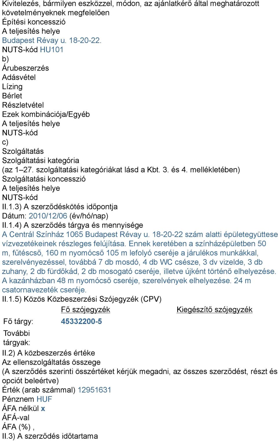 szolgáltatási kategóriákat lásd a Kbt. 3. és 4. mellékletében) Szolgáltatási koncesszió A teljesítés helye NUTS-kód II.1.3) A szerződéskötés időpontja Dátum: 2010/12/06 (év/hó/nap) II.1.4) A szerződés tárgya és mennyisége A Centrál Színház 1065 Budapest Révay u.