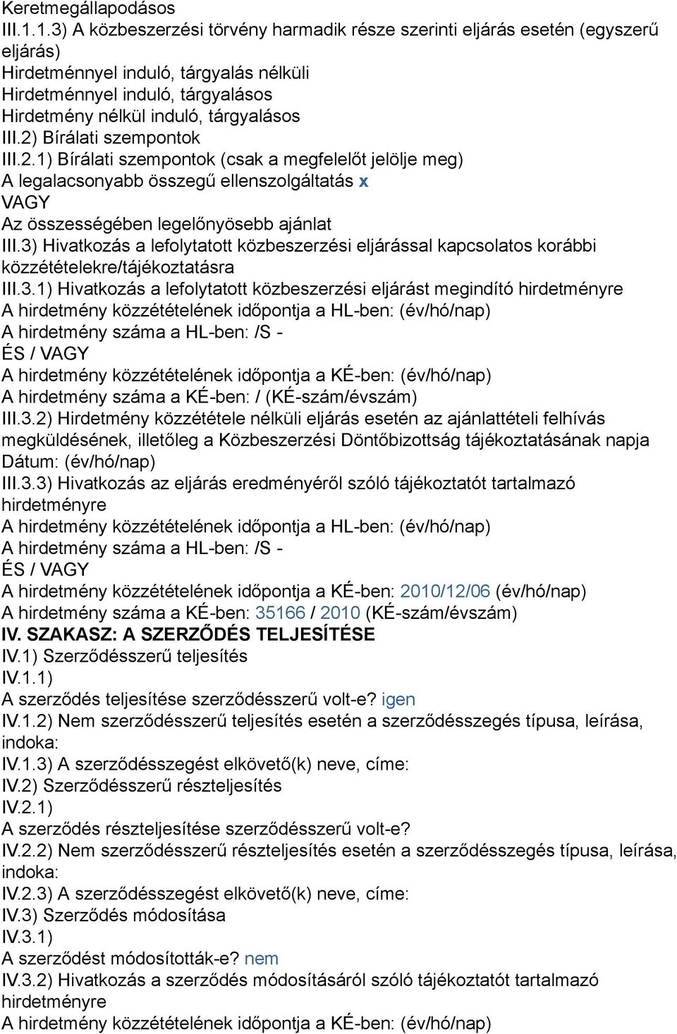 III.2) Bírálati szempontok III.2.1) Bírálati szempontok (csak a megfelelőt jelölje meg) A legalacsonyabb összegű ellenszolgáltatás x VAGY Az összességében legelőnyösebb ajánlat III.