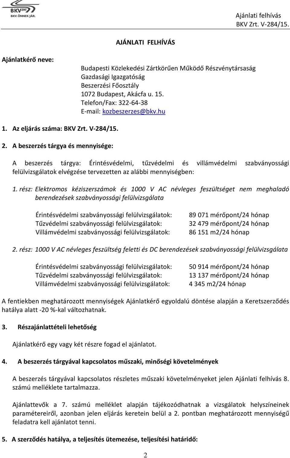 A beszerzés tárgya és mennyisége: A beszerzés tárgya: Érintésvédelmi, tűzvédelmi és villámvédelmi szabványossági felülvizsgálatok elvégzése tervezetten az alábbi mennyiségben: 1.