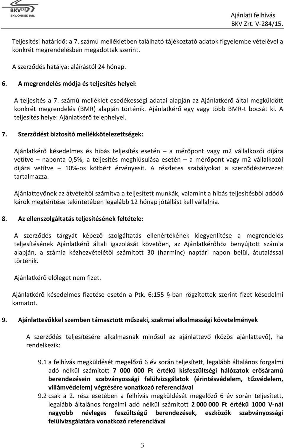 Ajánlatkérő egy vagy több BMR-t bocsát ki. A teljesítés helye: Ajánlatkérő telephelyei. 7.