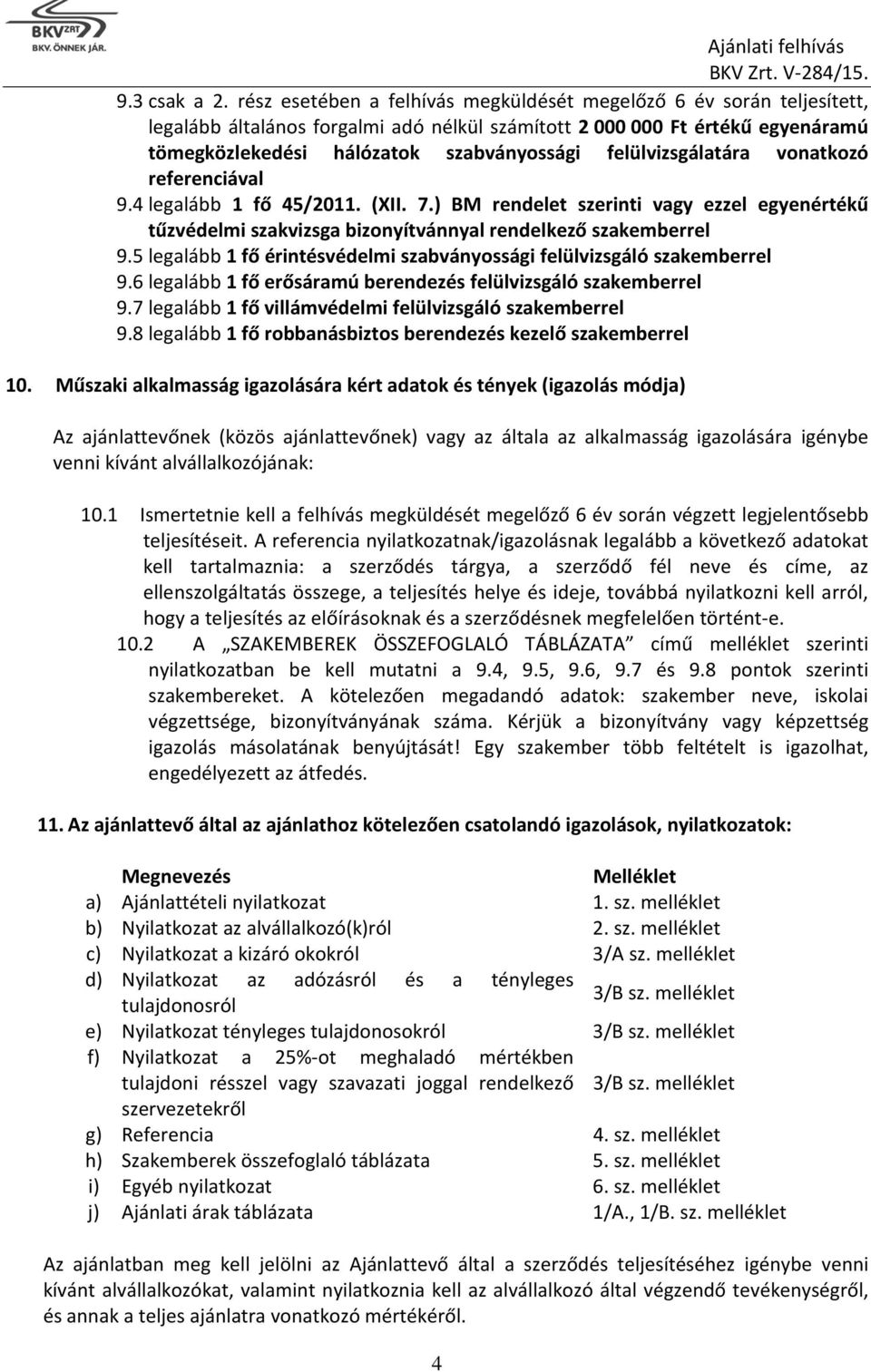 felülvizsgálatára vonatkozó referenciával 9.4 legalább 1 fő 45/2011. (XII. 7.) BM rendelet szerinti vagy ezzel egyenértékű tűzvédelmi szakvizsga bizonyítvánnyal rendelkező szakemberrel 9.