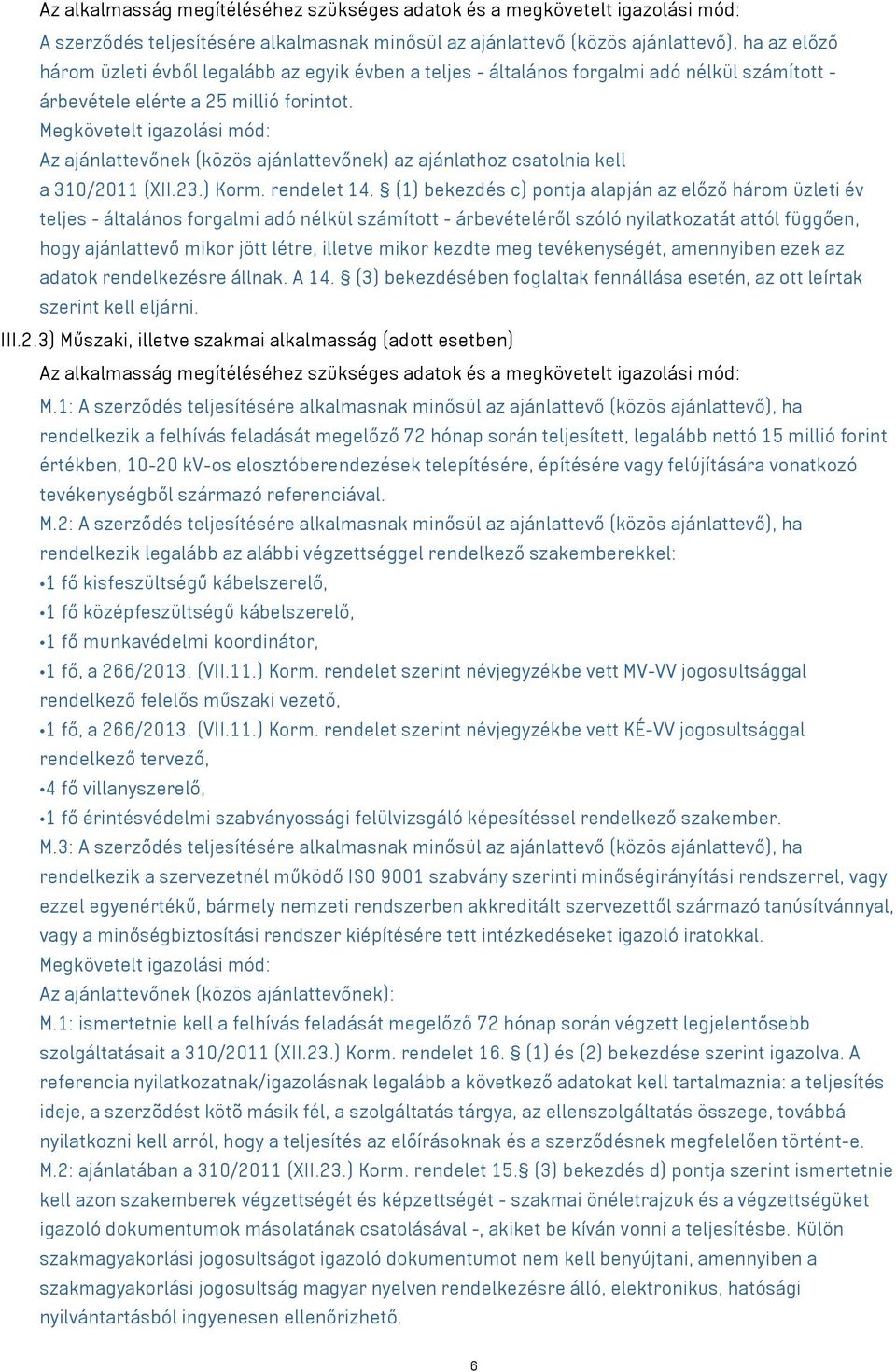 Megkövetelt igazolási mód: Az ajánlattevőnek (közös ajánlattevőnek) az ajánlathoz csatolnia kell a 310/2011 (XII.23.) Korm. rendelet 14.