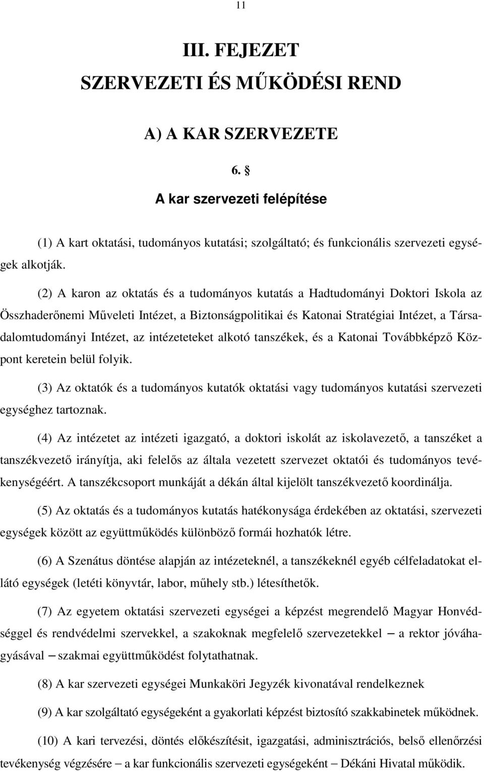 intézeteteket alkotó tanszékek, és a Katonai Továbbképző Központ keretein belül folyik. (3) Az oktatók és a tudományos kutatók oktatási vagy tudományos kutatási szervezeti egységhez tartoznak.