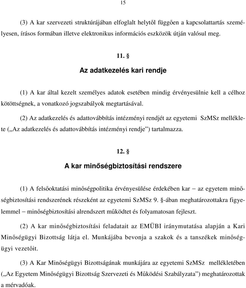 (2) Az adatkezelés és adattovábbítás intézményi rendjét az egyetemi SzMSz melléklete ( Az adatkezelés és adattovábbítás intézményi rendje ) tartalmazza. 12.