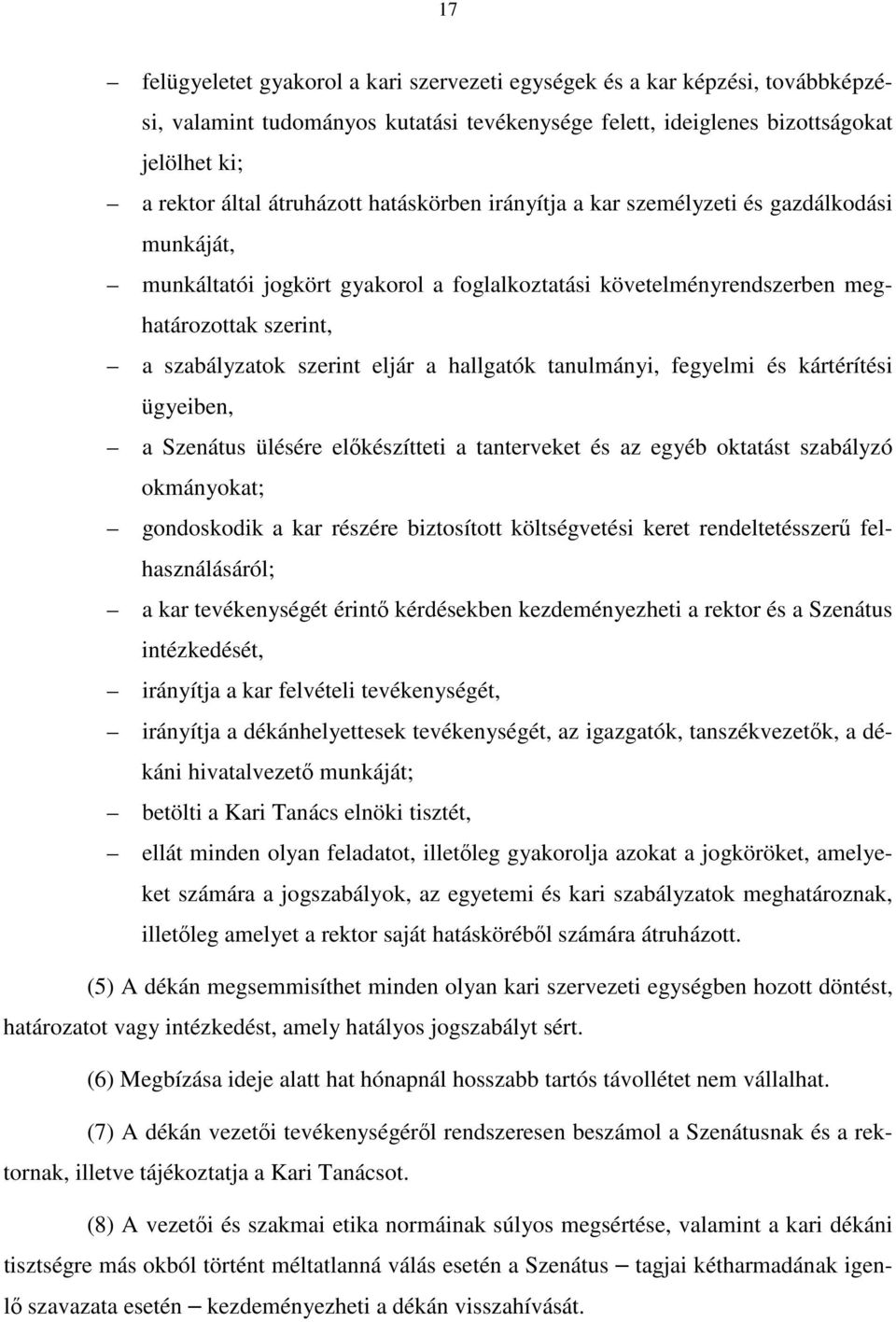 hallgatók tanulmányi, fegyelmi és kártérítési ügyeiben, a Szenátus ülésére előkészítteti a tanterveket és az egyéb oktatást szabályzó okmányokat; gondoskodik a kar részére biztosított költségvetési