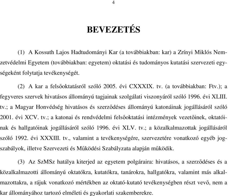 évi XCV. tv.; a katonai és rendvédelmi felsőoktatási intézmények vezetőinek, oktatóinak és hallgatóinak jogállásáról szóló 1996. évi XLV. tv.; a közalkalmazottak jogállásáról szóló 1992. évi XXXIII.