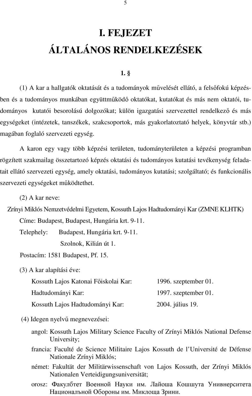 dolgozókat; külön igazgatási szervezettel rendelkező és más egységeket (intézetek, tanszékek, szakcsoportok, más gyakorlatoztató helyek, könyvtár stb.) magában foglaló szervezeti egység.