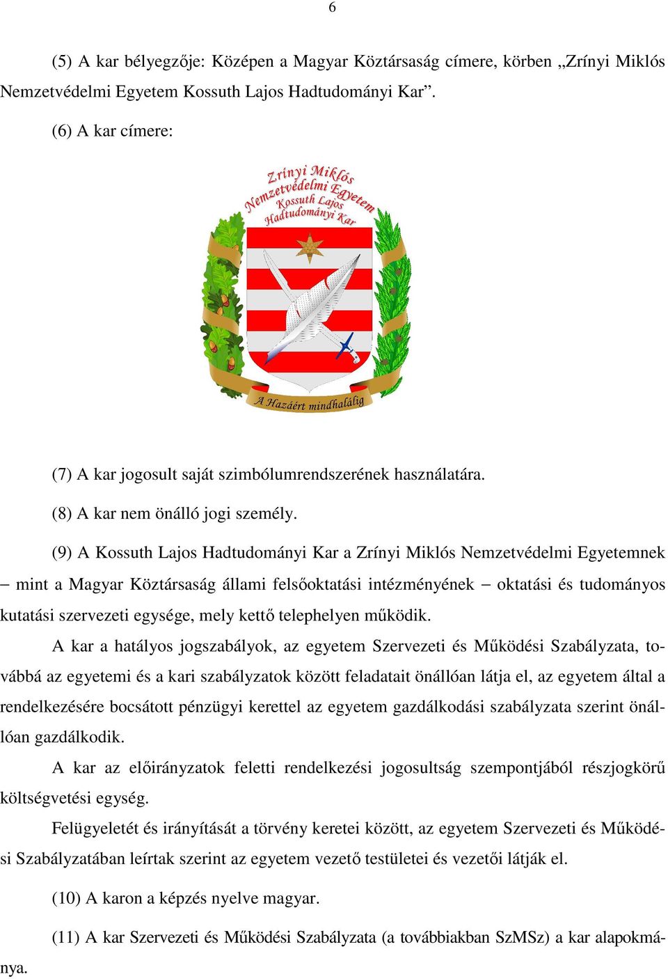 (9) A Kossuth Lajos Hadtudományi Kar a Zrínyi Miklós Nemzetvédelmi Egyetemnek mint a Magyar Köztársaság állami felsőoktatási intézményének oktatási és tudományos kutatási szervezeti egysége, mely