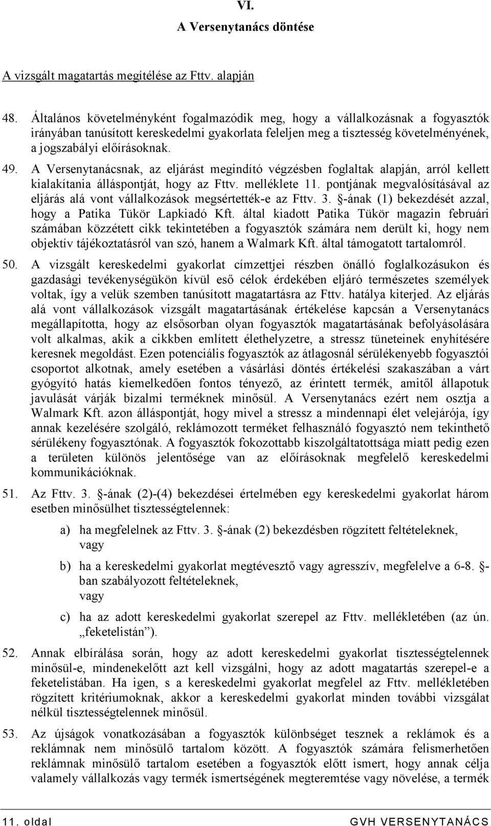 A Versenytanácsnak, az eljárást megindító végzésben foglaltak alapján, arról kellett kialakítania álláspontját, hogy az Fttv. melléklete 11.