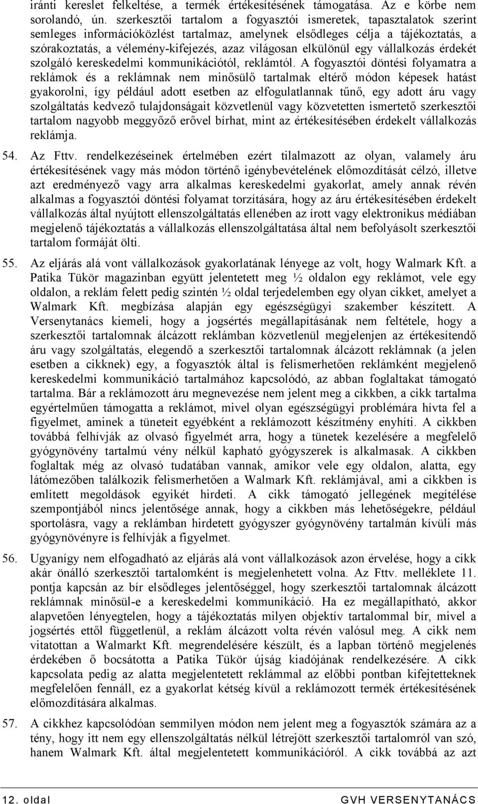 világosan elkülönül egy vállalkozás érdekét szolgáló kereskedelmi kommunikációtól, reklámtól.