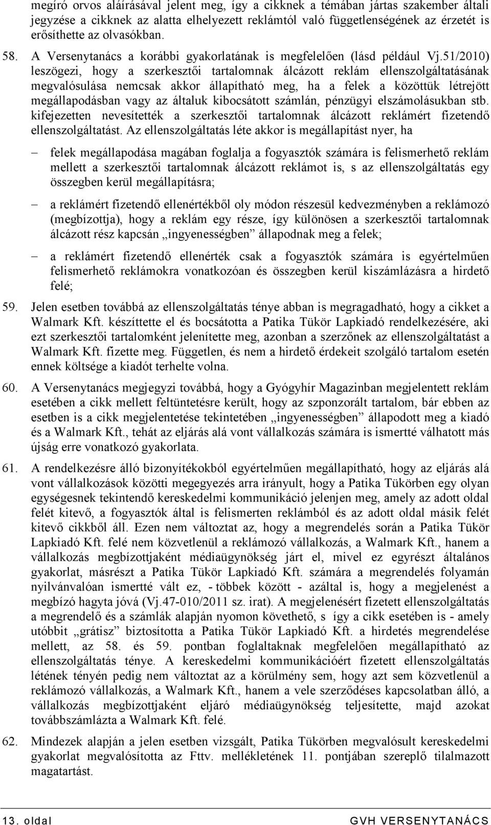 51/2010) leszögezi, hogy a szerkesztıi tartalomnak álcázott reklám ellenszolgáltatásának megvalósulása nemcsak akkor állapítható meg, ha a felek a közöttük létrejött megállapodásban vagy az általuk