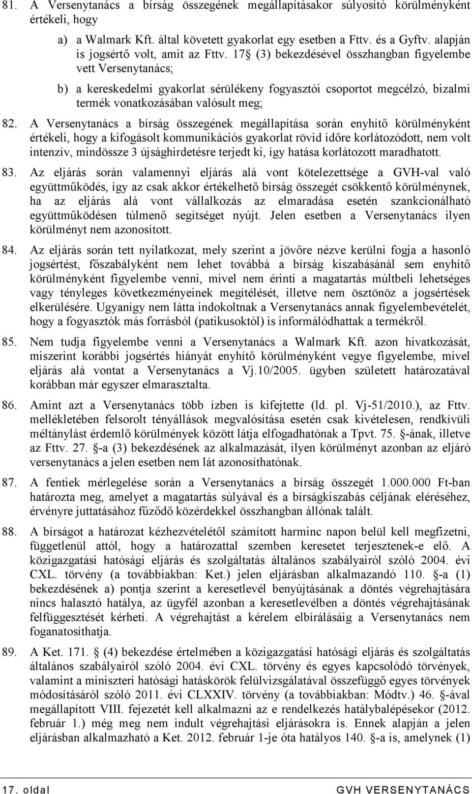 17 (3) bekezdésével összhangban figyelembe vett Versenytanács; b) a kereskedelmi gyakorlat sérülékeny fogyasztói csoportot megcélzó, bizalmi termék vonatkozásában valósult meg; 82.