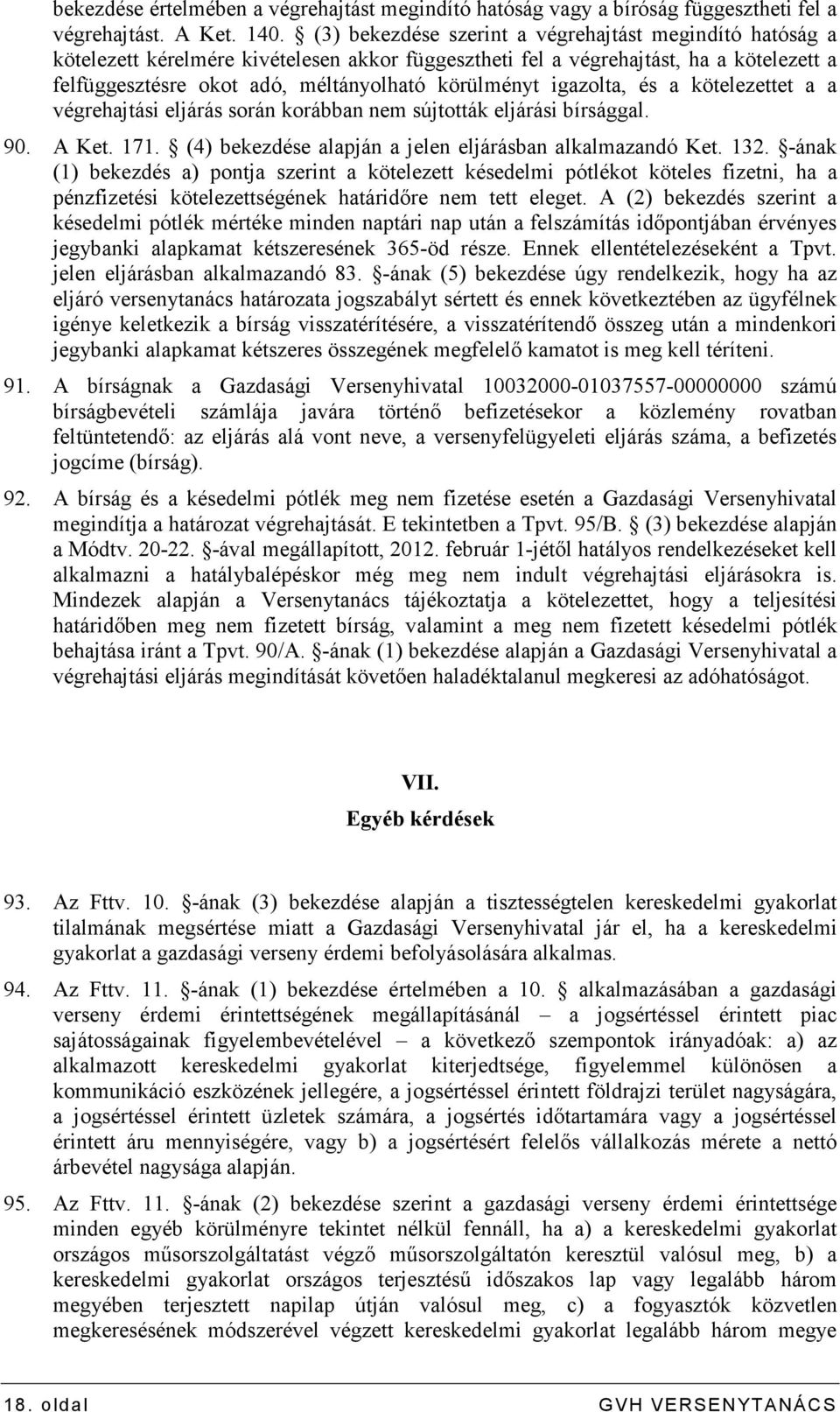 igazolta, és a kötelezettet a a végrehajtási eljárás során korábban nem sújtották eljárási bírsággal. 90. A Ket. 171. (4) bekezdése alapján a jelen eljárásban alkalmazandó Ket. 132.