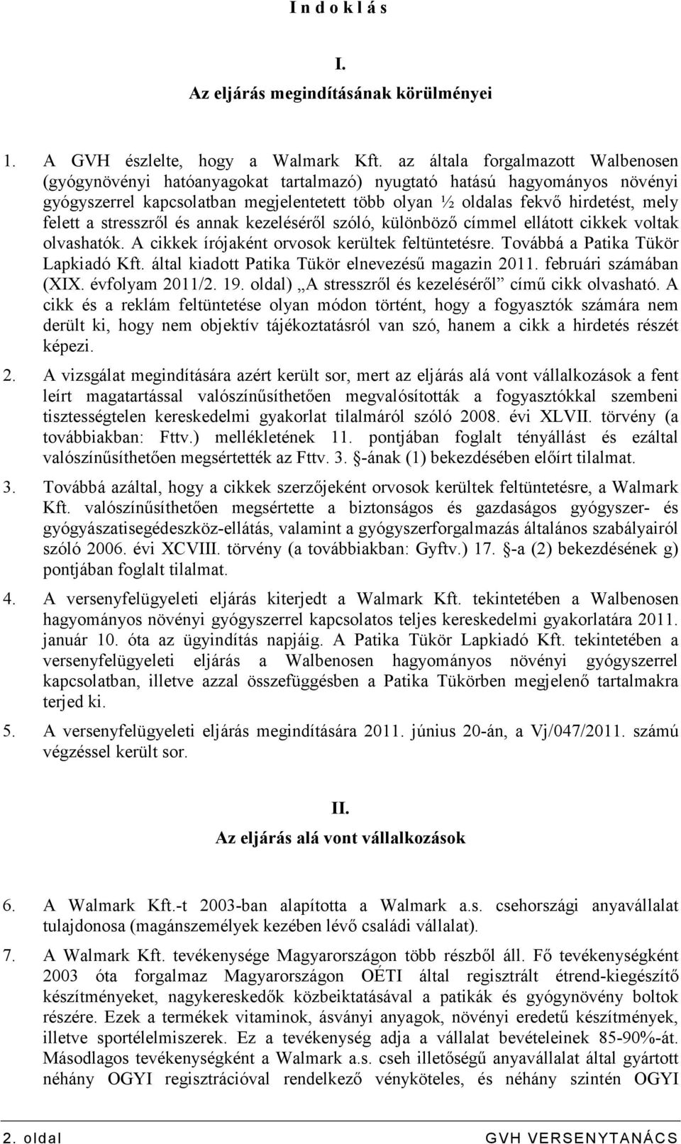felett a stresszrıl és annak kezelésérıl szóló, különbözı címmel ellátott cikkek voltak olvashatók. A cikkek írójaként orvosok kerültek feltüntetésre. Továbbá a Patika Tükör Lapkiadó Kft.