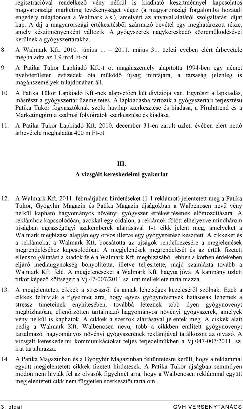 A Walmark Kft. 2010. június 1. 2011. május 31. üzleti évében elért árbevétele meghaladta az 1,9 mrd Ft-ot. 9. A Patika Tükör Lapkiadó Kft.