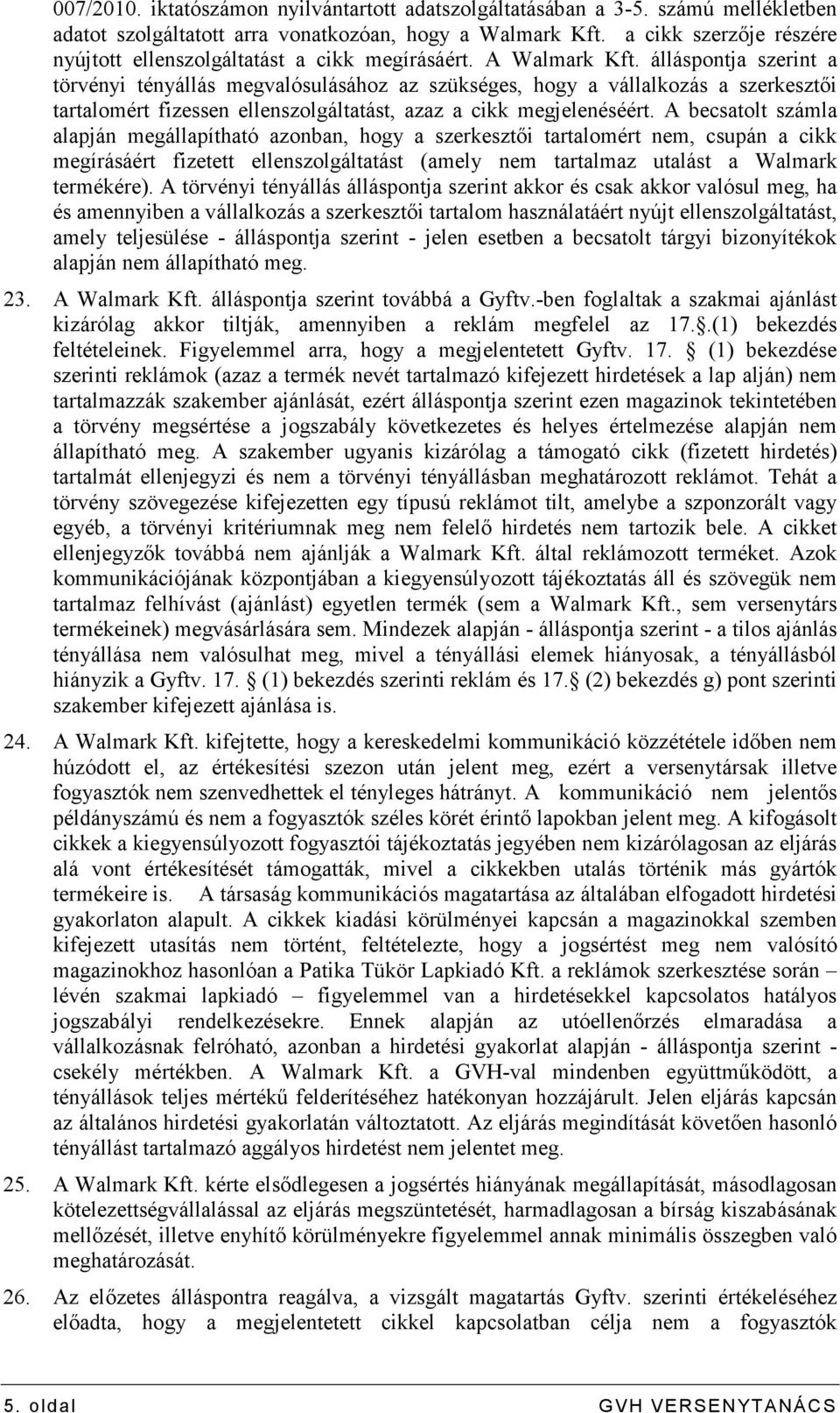 álláspontja szerint a törvényi tényállás megvalósulásához az szükséges, hogy a vállalkozás a szerkesztıi tartalomért fizessen ellenszolgáltatást, azaz a cikk megjelenéséért.