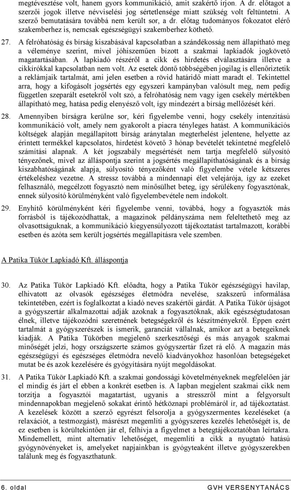 A felróhatóság és bírság kiszabásával kapcsolatban a szándékosság nem állapítható meg a véleménye szerint, mivel jóhiszemően bízott a szakmai lapkiadók jogkövetı magatartásában.
