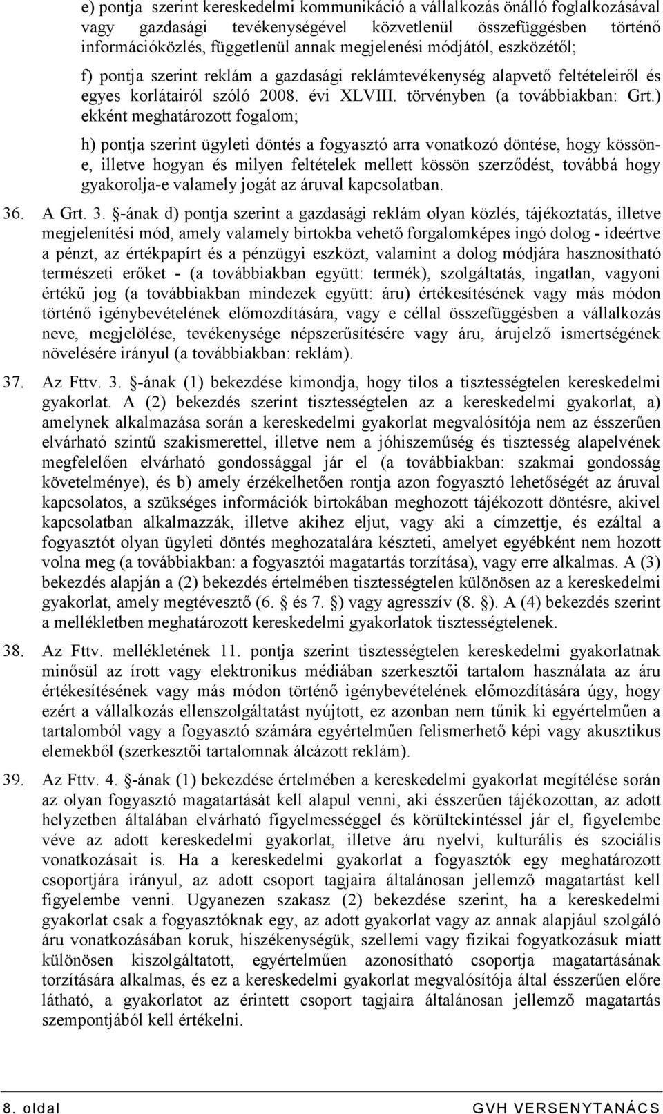 ) ekként meghatározott fogalom; h) pontja szerint ügyleti döntés a fogyasztó arra vonatkozó döntése, hogy kössöne, illetve hogyan és milyen feltételek mellett kössön szerzıdést, továbbá hogy