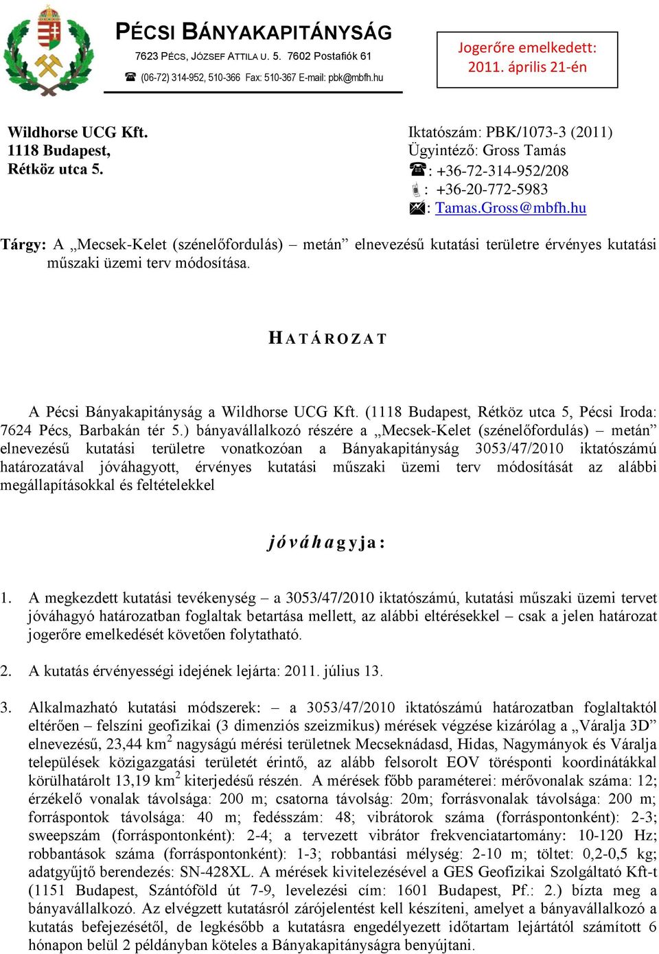 hu Tárgy: A Mecsek-Kelet (szénelőfordulás) metán elnevezésű kutatási területre érvényes kutatási műszaki üzemi terv módosítása. H A T Á R O Z A T A Pécsi Bányakapitányság a Wildhorse UCG Kft.