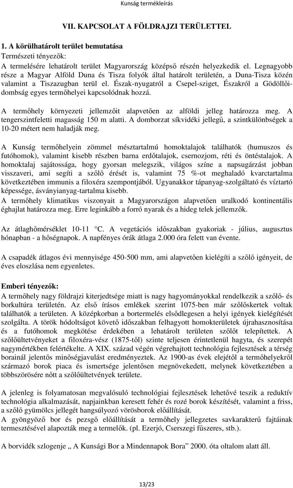 Észak-nyugatról a Csepel-sziget, Északról a Gödöllőidombság egyes termőhelyei kapcsolódnak hozzá. A termőhely környezeti jellemzőit alapvetően az alföldi jelleg határozza meg.