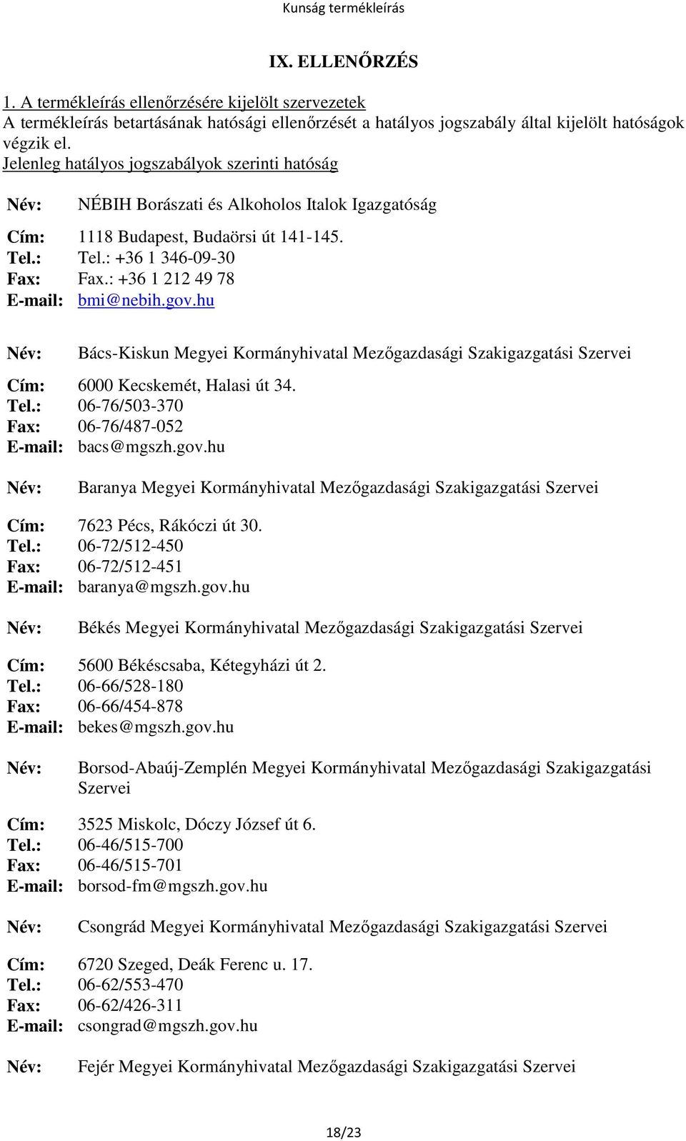 : +36 1 212 49 78 E-mail: bmi@nebih.gov.hu Bács-Kiskun Megyei Kormányhivatal Mezőgazdasági Szakigazgatási Szervei Cím: 6000 Kecskemét, Halasi út 34. Tel.