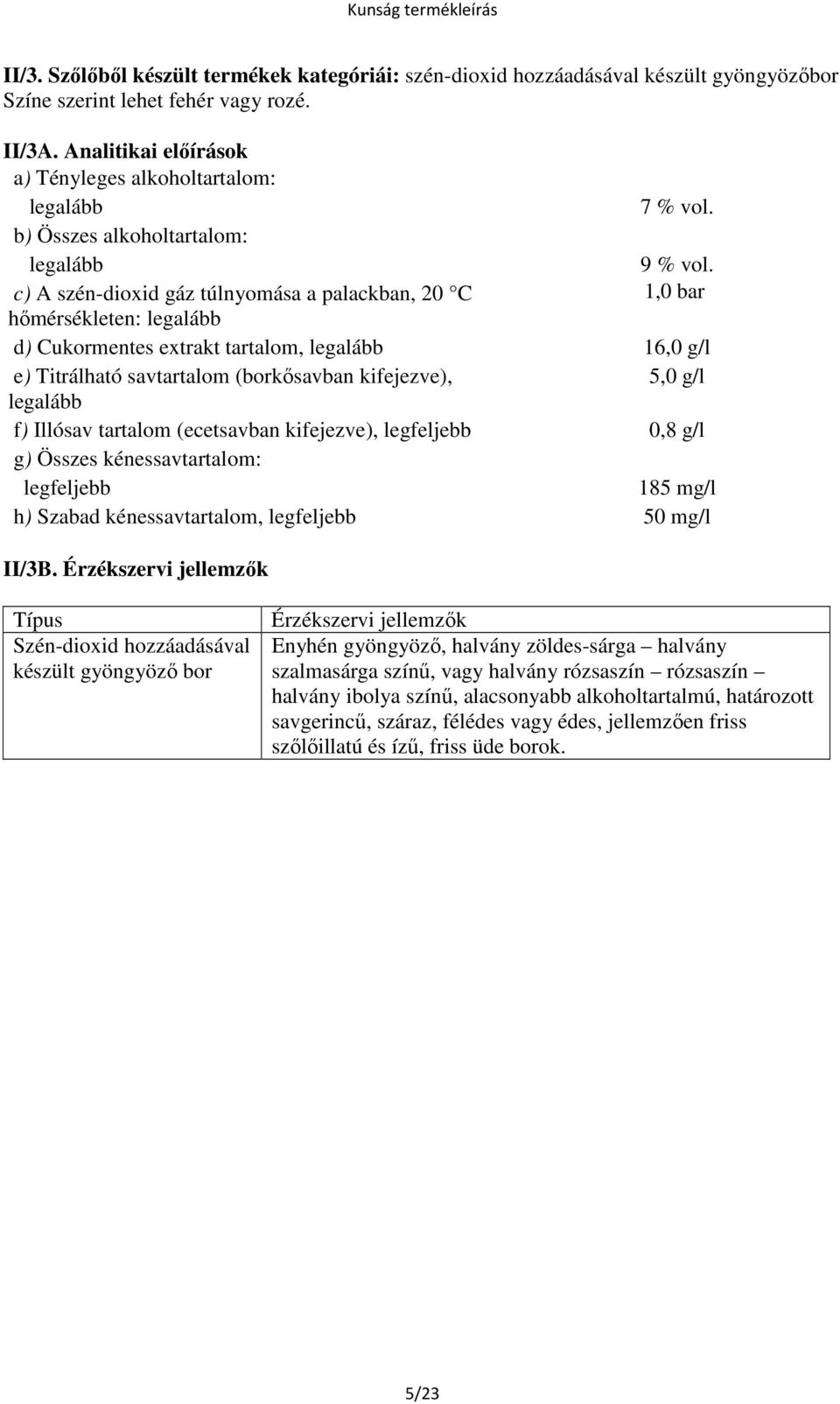 c) A szén-dioxid gáz túlnyomása a palackban, 20 C 1,0 bar hőmérsékleten: legalább d) Cukormentes extrakt tartalom, legalább 16,0 g/l e) Titrálható savtartalom (borkősavban kifejezve), 5,0 g/l